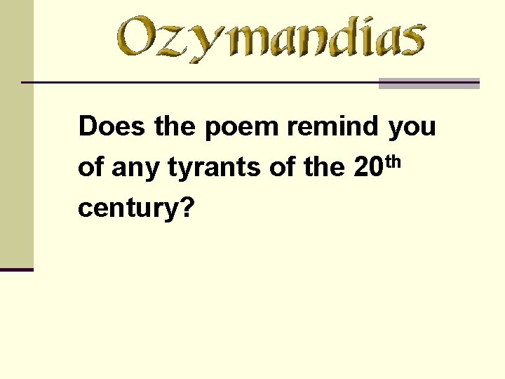 Does the poem remind you of any tyrants of the 20 th century? 