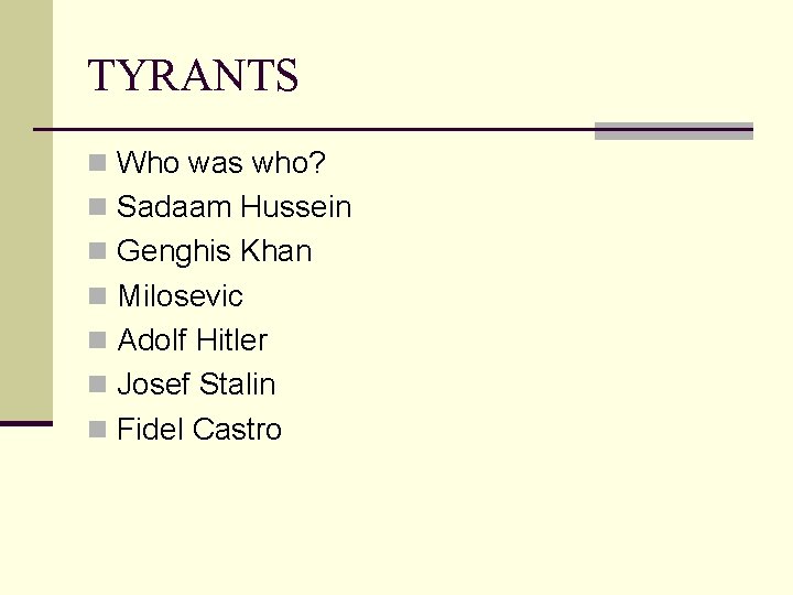 TYRANTS n Who was who? n Sadaam Hussein n Genghis Khan n Milosevic n