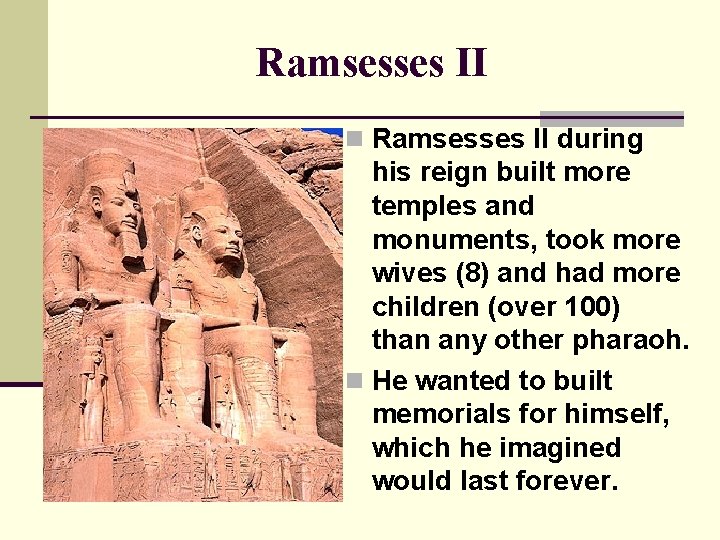 Ramsesses II n Ramsesses II during his reign built more temples and monuments, took