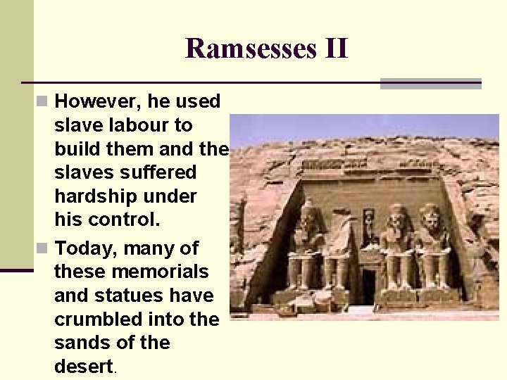Ramsesses II n However, he used slave labour to build them and the slaves