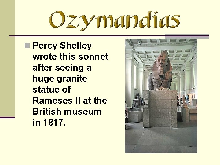 n Percy Shelley wrote this sonnet after seeing a huge granite statue of Rameses