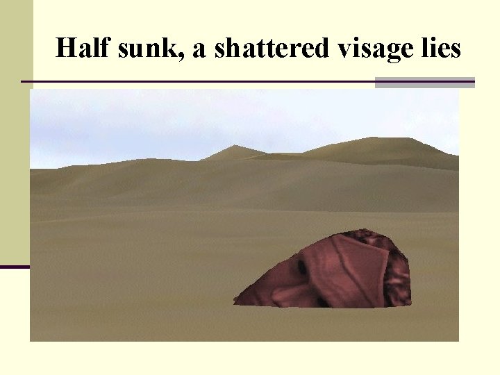 Half sunk, a shattered visage lies 