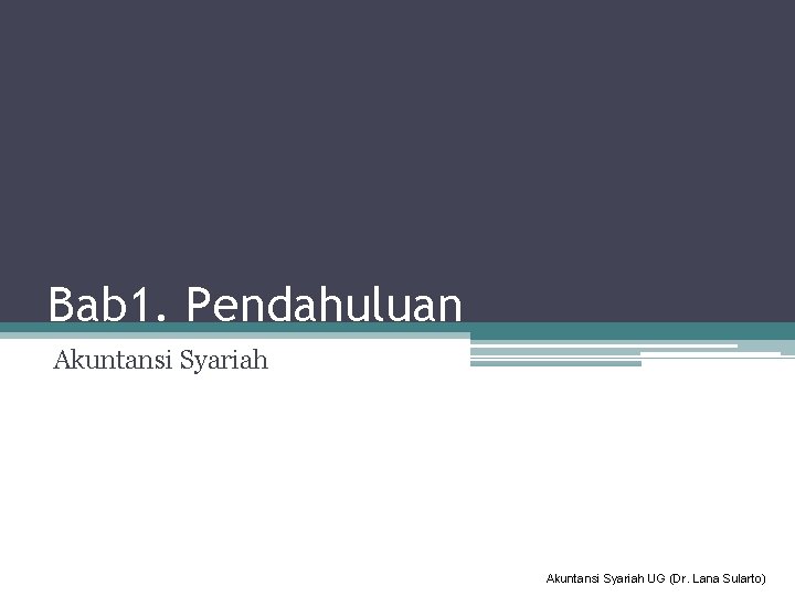 Bab 1. Pendahuluan Akuntansi Syariah UG (Dr. Lana Sularto) 