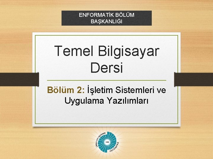 ENFORMATİK BÖLÜM BAŞKANLIĞI Temel Bilgisayar Dersi Bölüm 2: İşletim Sistemleri ve Uygulama Yazılımları 