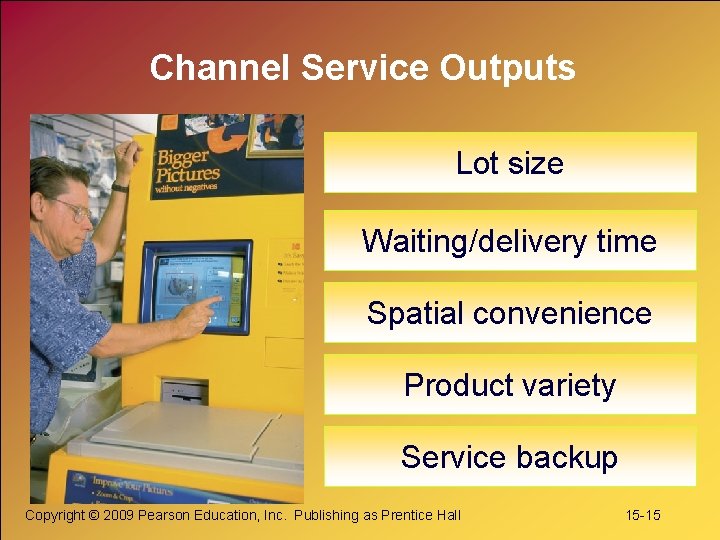 Channel Service Outputs Lot size Waiting/delivery time Spatial convenience Product variety Service backup Copyright