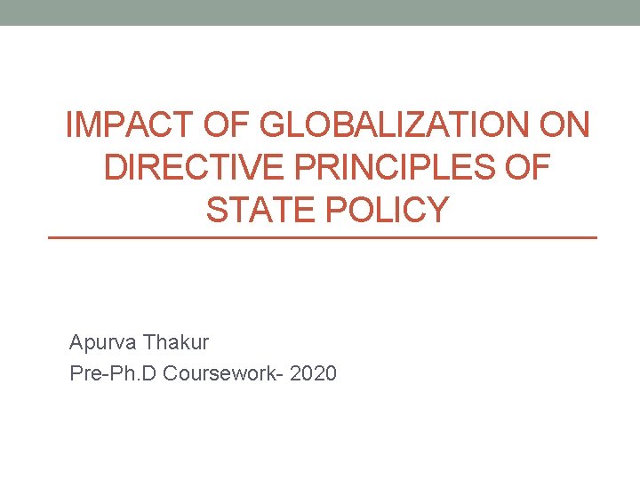 IMPACT OF GLOBALIZATION ON DIRECTIVE PRINCIPLES OF STATE POLICY Apurva Thakur Pre-Ph. D Coursework-
