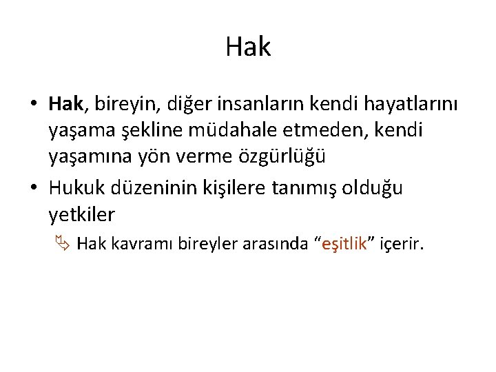 Hak • Hak, bireyin, diğer insanların kendi hayatlarını yaşama şekline müdahale etmeden, kendi yaşamına