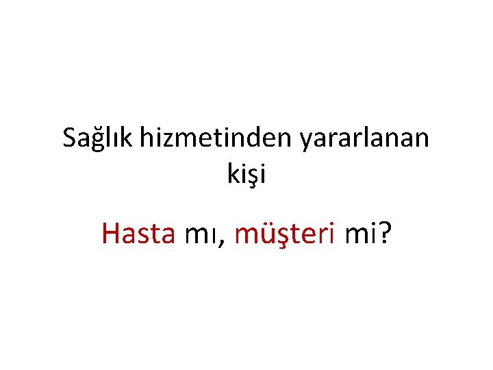 Sağlık hizmetinden yararlanan kişi Hasta mı, müşteri mi? 