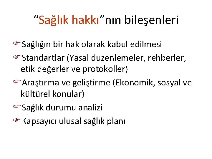 “Sağlık hakkı”nın bileşenleri FSağlığın bir hak olarak kabul edilmesi FStandartlar (Yasal düzenlemeler, rehberler, etik