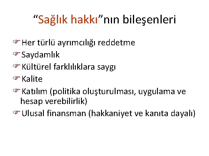 “Sağlık hakkı”nın bileşenleri FHer türlü ayrımcılığı reddetme FSaydamlık FKültürel farklılıklara saygı FKalite FKatılım (politika