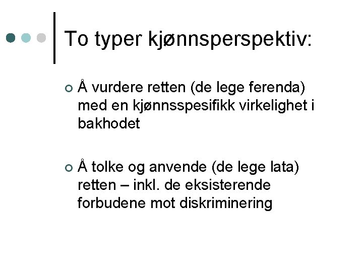 To typer kjønnsperspektiv: ¢ Å vurdere retten (de lege ferenda) med en kjønnsspesifikk virkelighet
