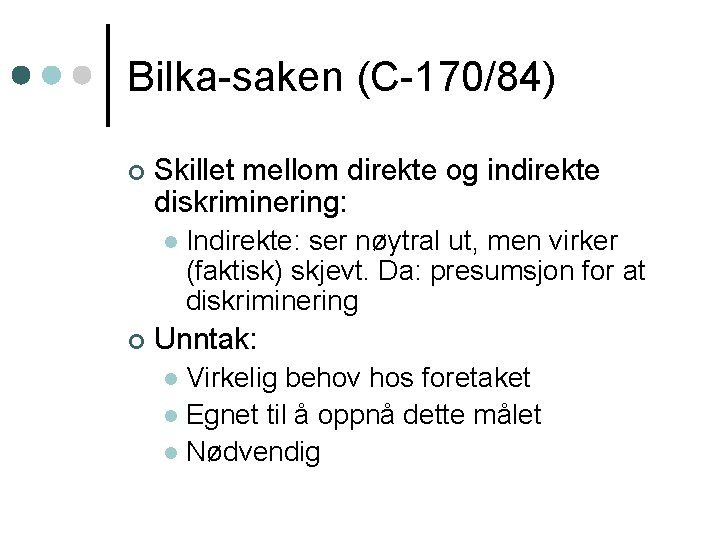 Bilka-saken (C-170/84) ¢ Skillet mellom direkte og indirekte diskriminering: l ¢ Indirekte: ser nøytral