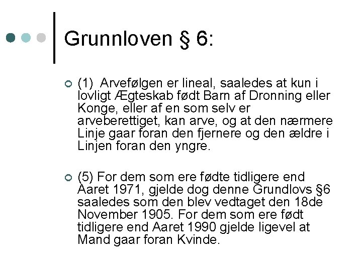 Grunnloven § 6: ¢ (1) Arvefølgen er lineal, saaledes at kun i lovligt Ægteskab