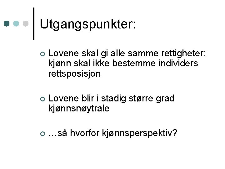 Utgangspunkter: ¢ Lovene skal gi alle samme rettigheter: kjønn skal ikke bestemme individers rettsposisjon