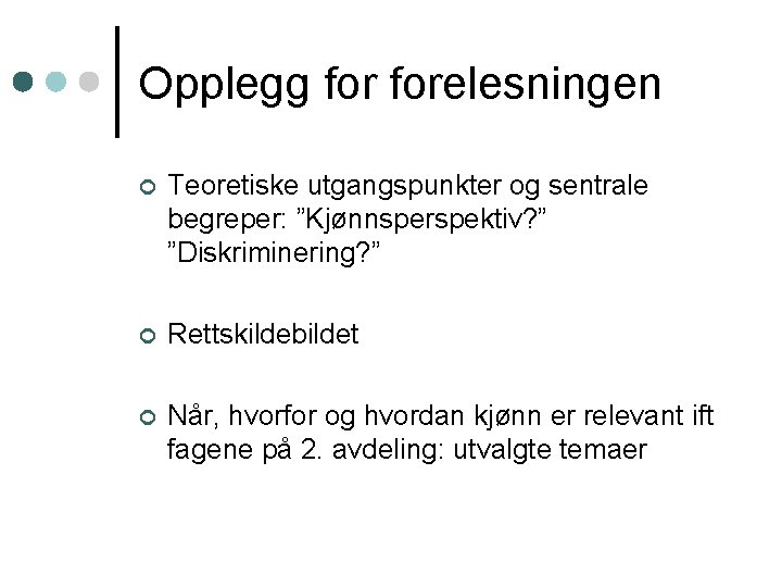 Opplegg forelesningen ¢ Teoretiske utgangspunkter og sentrale begreper: ”Kjønnsperspektiv? ” ”Diskriminering? ” ¢ Rettskildebildet