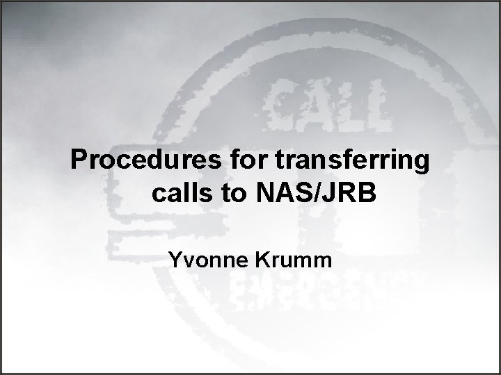 Procedures for transferring calls to NAS/JRB Yvonne Krumm 
