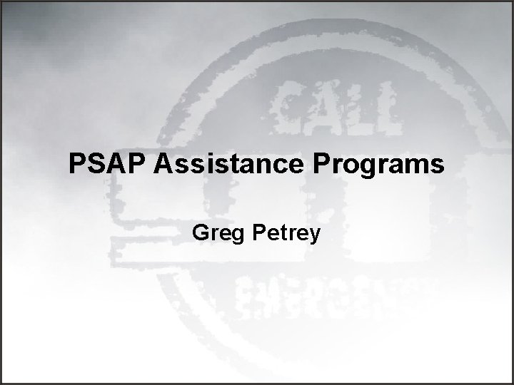 PSAP Assistance Programs Greg Petrey 