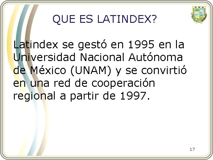 QUE ES LATINDEX? Latindex se gestó en 1995 en la Universidad Nacional Autónoma de