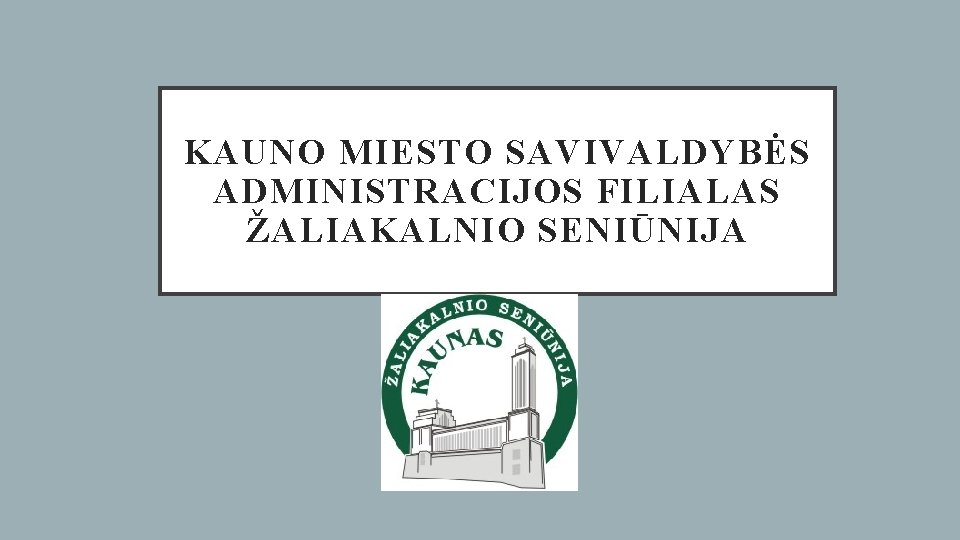 KAUNO MIESTO SAVIVALDYBĖS ADMINISTRACIJOS FILIALAS ŽALIAKALNIO SENIŪNIJA 