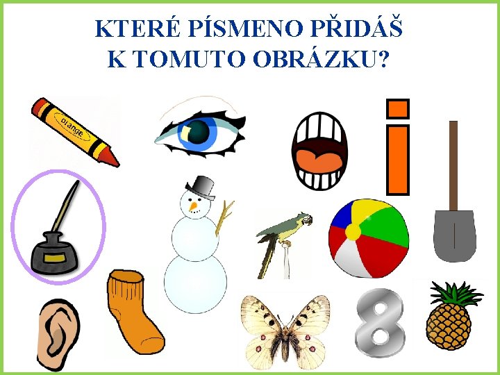 KTERÉ PÍSMENO PŘIDÁŠ K TOMUTO OBRÁZKU? 