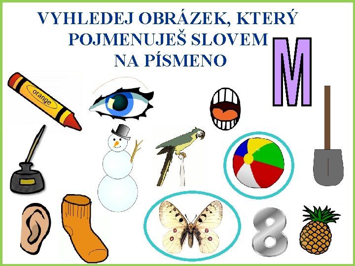 VYHLEDEJ OBRÁZEK, KTERÝ POJMENUJEŠ SLOVEM NA PÍSMENO 