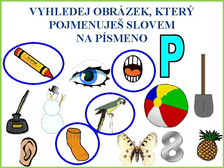 VYHLEDEJ OBRÁZEK, KTERÝ POJMENUJEŠ SLOVEM NA PÍSMENO 