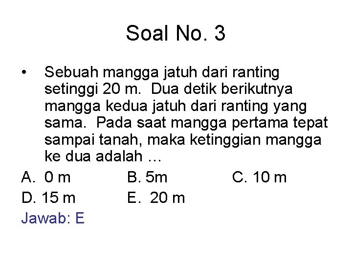 Soal No. 3 • Sebuah mangga jatuh dari ranting setinggi 20 m. Dua detik
