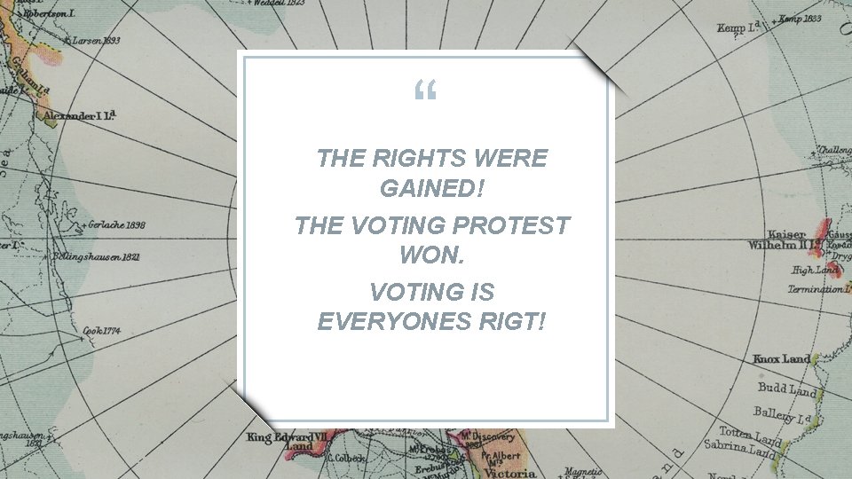 “ THE RIGHTS WERE GAINED! THE VOTING PROTEST WON. VOTING IS EVERYONES RIGT! 