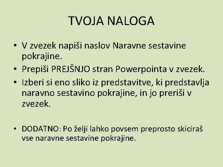 TVOJA NALOGA • V zvezek napiši naslov Naravne sestavine pokrajine. • Prepiši PREJŠNJO stran