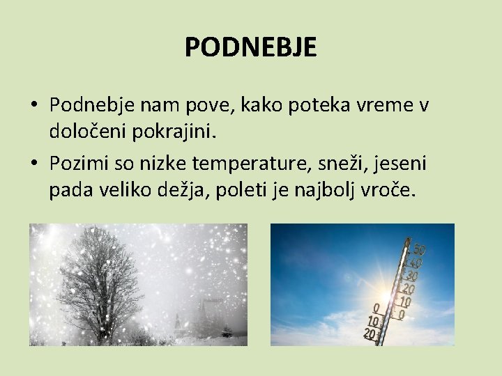 PODNEBJE • Podnebje nam pove, kako poteka vreme v določeni pokrajini. • Pozimi so