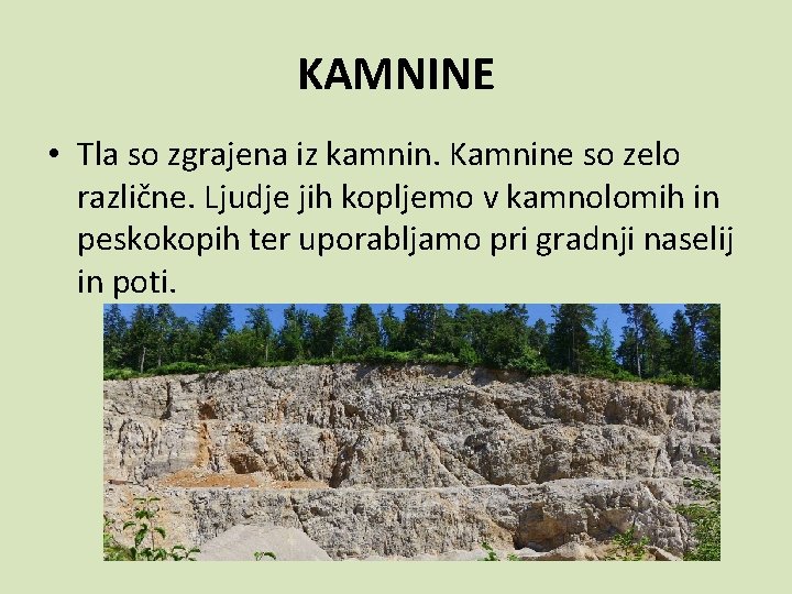 KAMNINE • Tla so zgrajena iz kamnin. Kamnine so zelo različne. Ljudje jih kopljemo