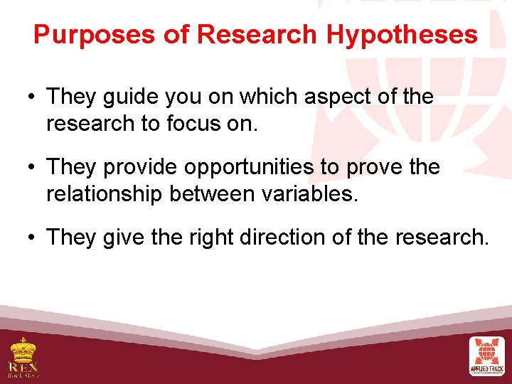 Purposes of Research Hypotheses • They guide you on which aspect of the research