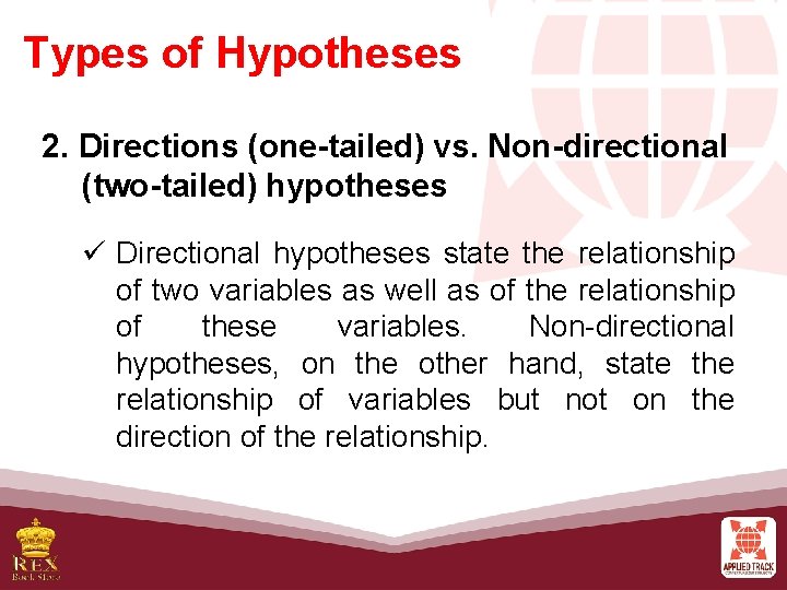 Types of Hypotheses 2. Directions (one-tailed) vs. Non-directional (two-tailed) hypotheses ü Directional hypotheses state