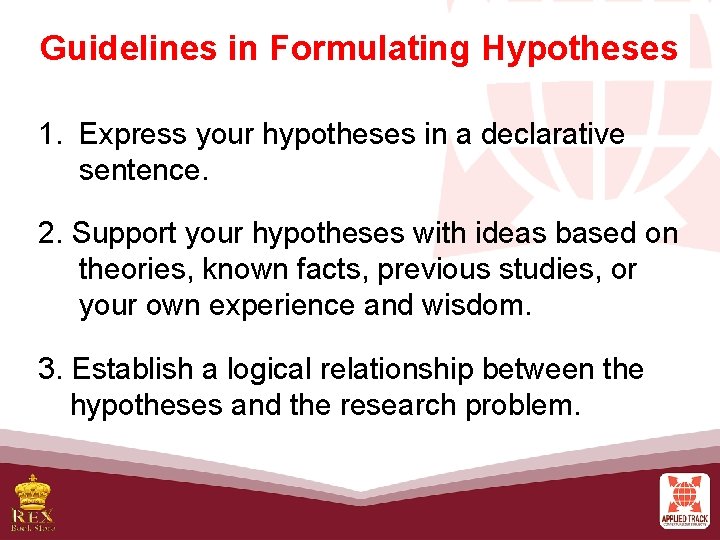 Guidelines in Formulating Hypotheses 1. Express your hypotheses in a declarative sentence. 2. Support