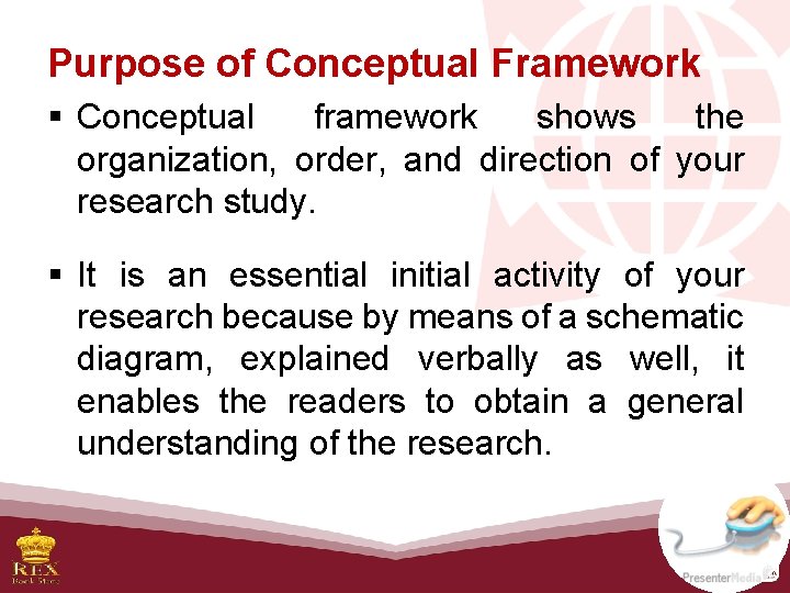 Purpose of Conceptual Framework § Conceptual framework shows the organization, order, and direction of