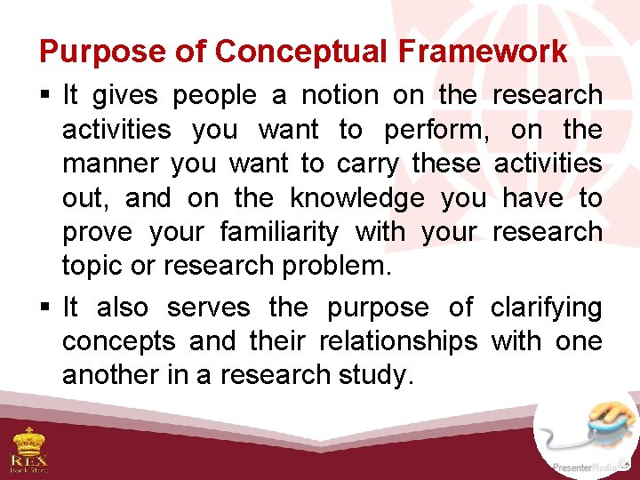 Purpose of Conceptual Framework § It gives people a notion on the research activities