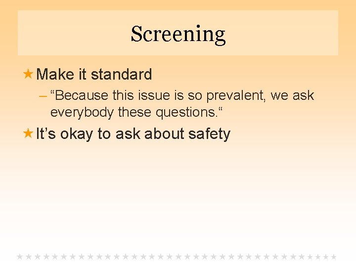Screening Make it standard – “Because this issue is so prevalent, we ask everybody