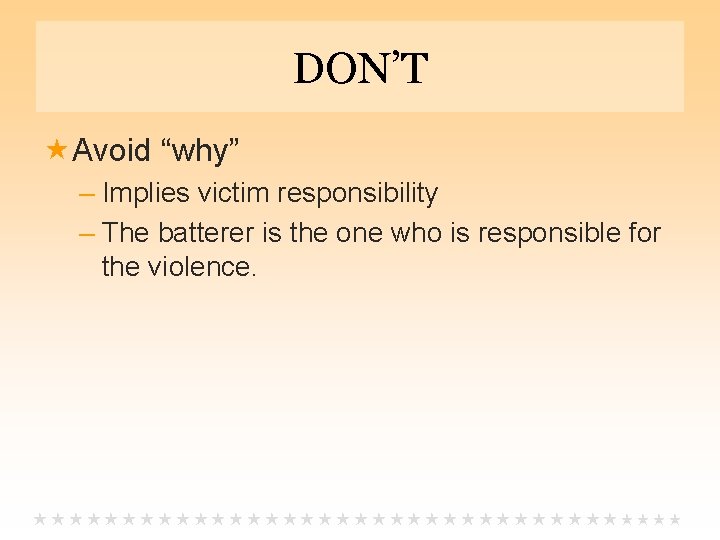 DON’T Avoid “why” – Implies victim responsibility – The batterer is the one who