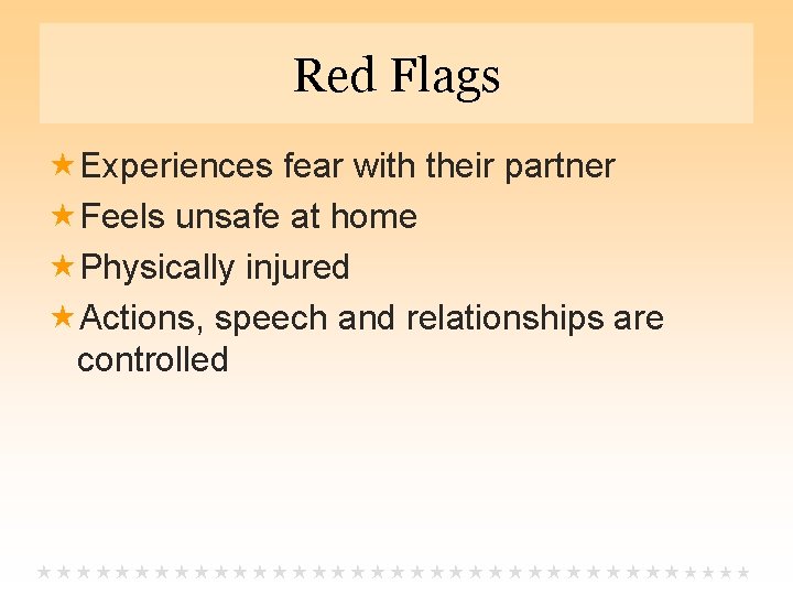 Red Flags Experiences fear with their partner Feels unsafe at home Physically injured Actions,