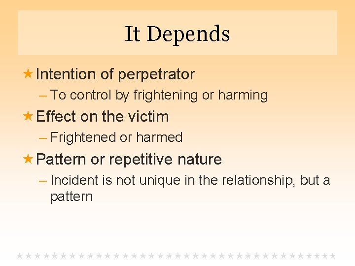 It Depends Intention of perpetrator – To control by frightening or harming Effect on
