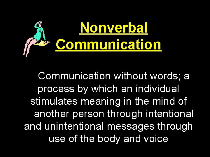 Nonverbal Communication without words; a process by which an individual stimulates meaning in the