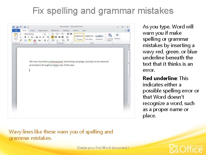 Fix spelling and grammar mistakes As you type, Word will warn you if make