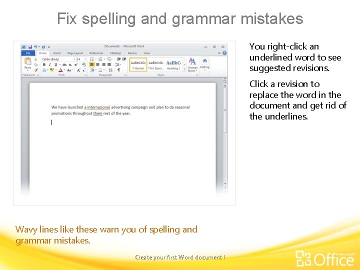 Fix spelling and grammar mistakes You right-click an underlined word to see suggested revisions.
