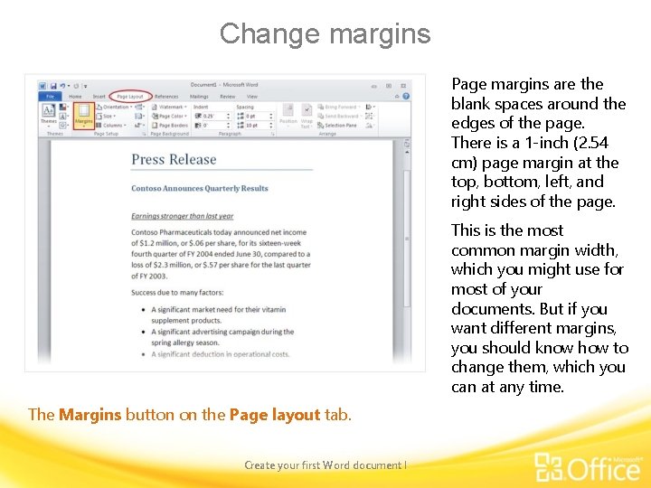 Change margins Page margins are the blank spaces around the edges of the page.