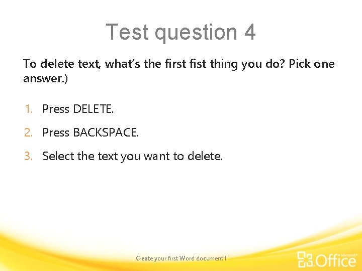 Test question 4 To delete text, what’s the first fist thing you do? Pick