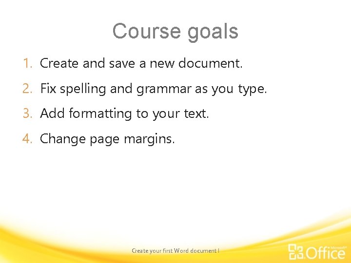 Course goals 1. Create and save a new document. 2. Fix spelling and grammar