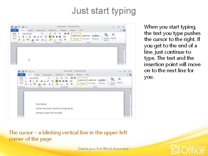 Just start typing When you start typing, the text you type pushes the cursor