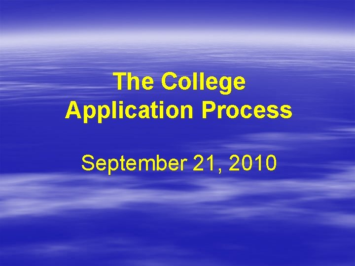 The College Application Process September 21, 2010 