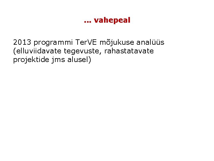 . . . vahepeal 2013 programmi Ter. VE mõjukuse analüüs (elluviidavate tegevuste, rahastatavate projektide