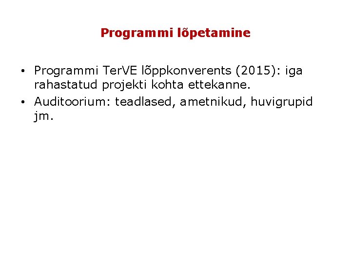 Programmi lõpetamine • Programmi Ter. VE lõppkonverents (2015): iga rahastatud projekti kohta ettekanne. •